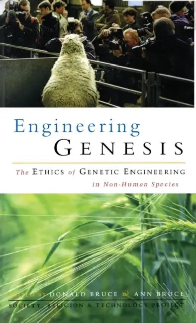 Engineering Genesis: Ethics of Genetic Engineering in Non-Human Species by Donald Bruce, Ann Bruce
