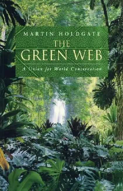 The Green Web: A Union for World Conservation by Martin Holdgate