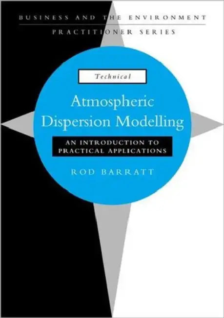 Atmospheric Dispersion Modelling: An Introduction to Practical Applications by Rod Barratt