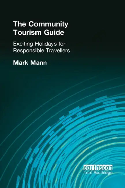 The Community Tourism Guide: Exciting Holidays for Responsible Travellers by Mark Mann