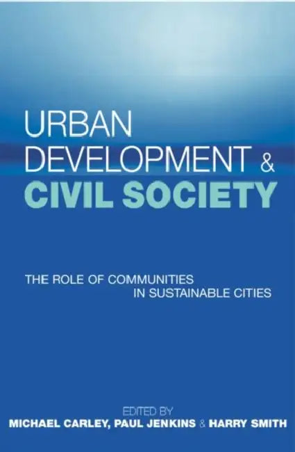 Urban Development and Civil Society: The Role of Communities in Sustainable Cities by Carley Michael