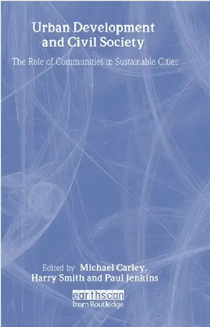 Urban Development and Civil Society: The Role of Communities in Sustainable Cities by Michael Carley