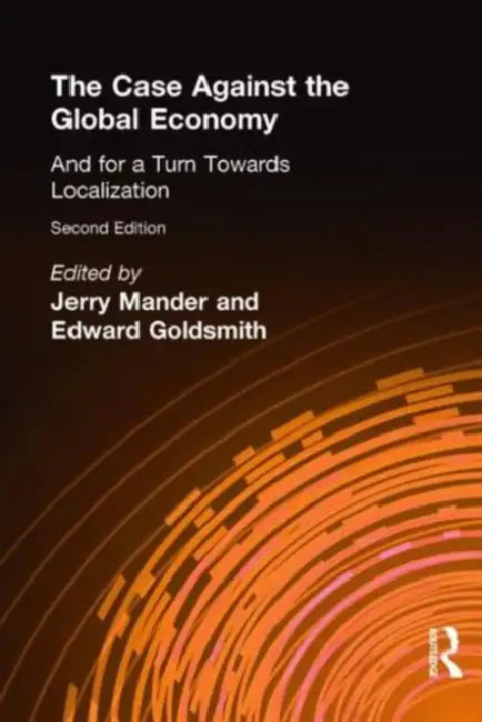 The Case Against the Global Economy: And for a Turn Towards Localization by Jerry Mander