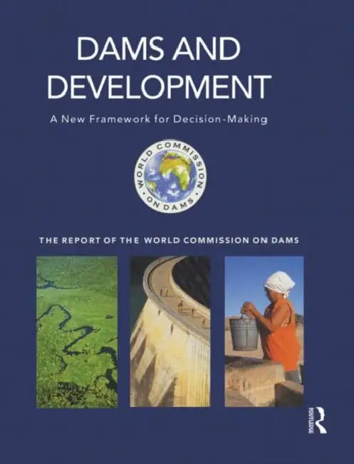 Dams and Development: A New Framework for Decision-Making - The Report of the World Commission on Dams by World Commission On Dams