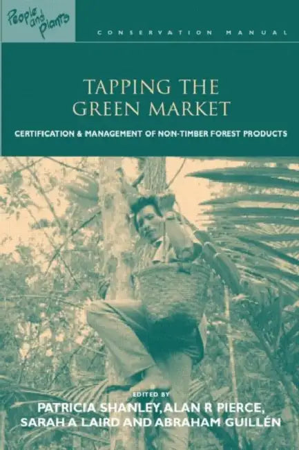 Tapping the Green Market: Management and Certification of Non-timber Forest Products by Patricia Shanley