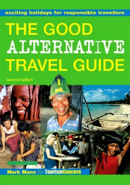 The Good Alternative Travel Guide: Exciting Holidays for Responsible Travellers by Mark Mann