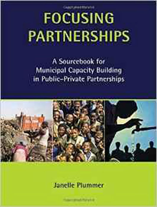 Focusing Partnerships: A Sourcebook for Municipal Capacity Building in Public-private Partnerships