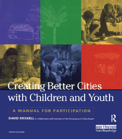 Creating Better Cities with Children and Youth: A Manual for Participation by David Driskell