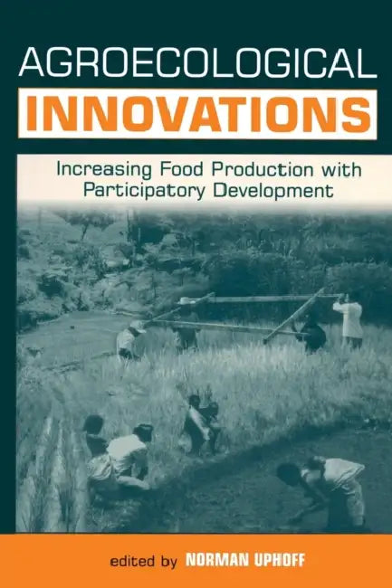 Agroecological Innovations: Increasing Food Production with Participatory Development by Norman Uphoff