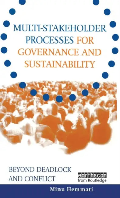 Multi-Stakeholder Processes for Governance and Sustainability: Beyond Deadlock and Conflict by Minu Hemmati, Felix Dodds, Jasmin Enayati