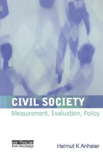 Civil Society: Measurement, Evaluation, Policy by Helmut K. Anheier
