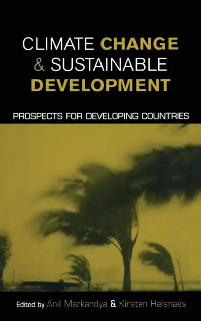 Climate Change and Sustainable Development: Prospects for Developing Countries by Anil Markandya
