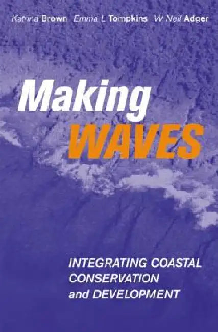 Making Waves: Integrating Coastal Conservation and Development by Katrina Brown