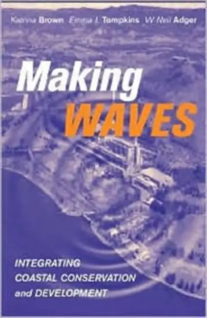Making Waves: Integrating Coastal Conservation and Development by Katrina Brown, Emma Louise Tompkins