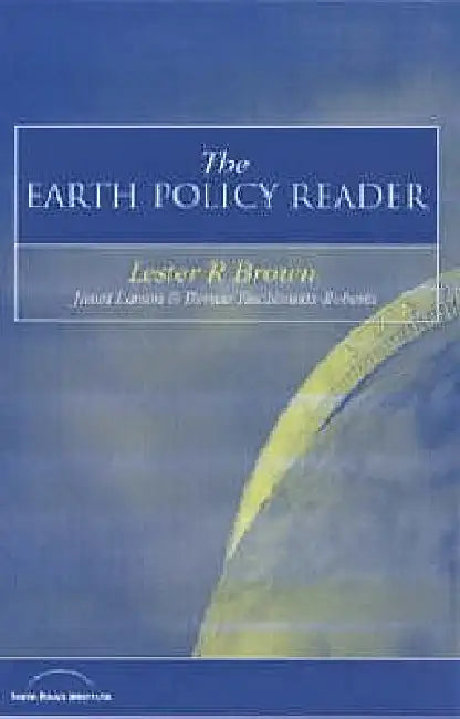 The Earth Policy Reader: Today's Decisions, Tomorrow's World by Lester R. Brown