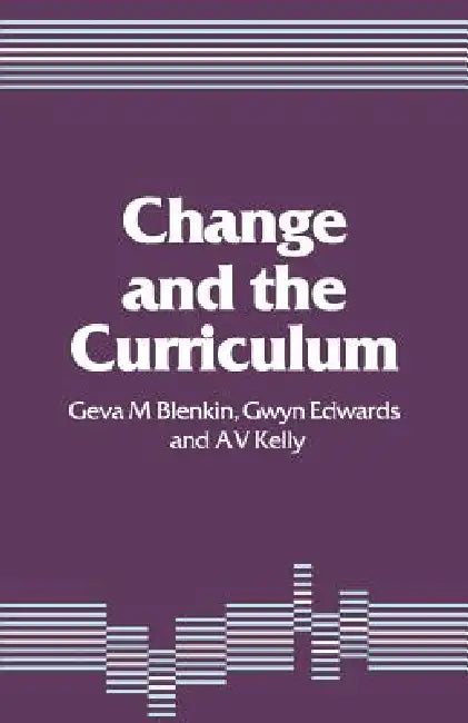 Change and the Curriculum by Geva M. Blenkin, T. Gwyn Edwards, A. Vic Kelly