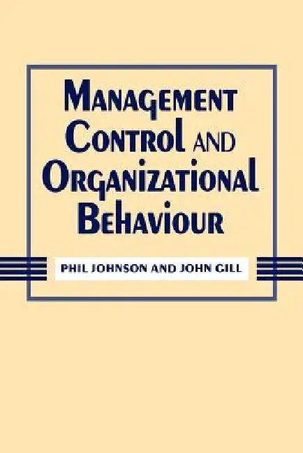 Management Control and Organizational Behaviour by Phil Johnson, John Gill, John Gill