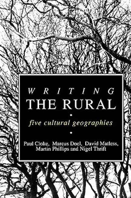 Writing the Rural: Five Cultural Geographies by Paul J. Cloke