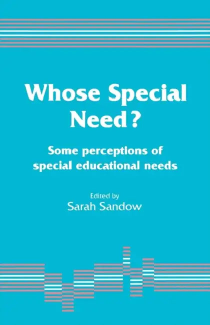 Whose Special Need?: Some Perceptions of Special Educational Needs by Sarah A. Sandow