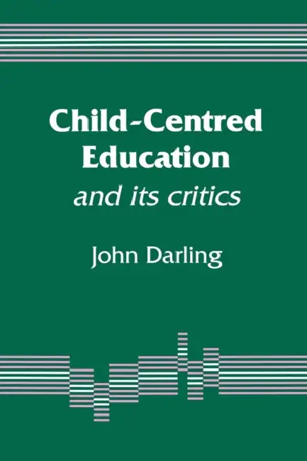 Child-Centred Education: And Its Critics by John E. M. Darling