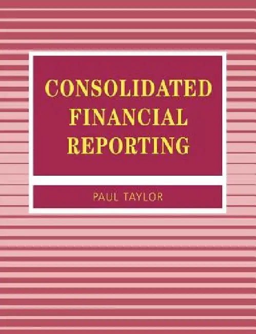 Consolidated Financial Reporting by Paul A. Taylor, P. a. Taylor