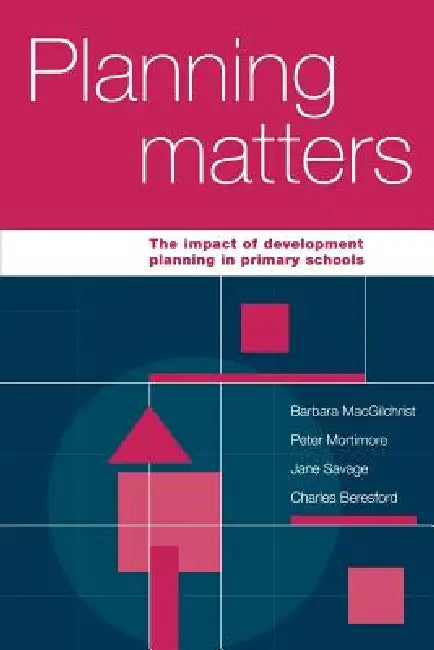 Planning Matters: The Impact of Development Planning in Primary Schools by Barbara Macgilchrist, Peter Mortimore, Jane Stedman