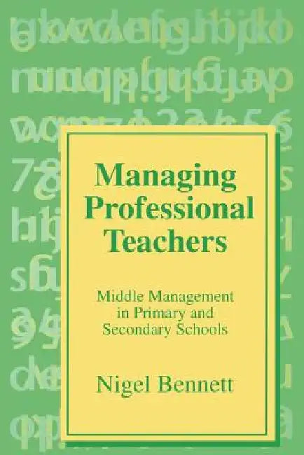 Managing Professional Teachers: Middle Management in Primary and Secondary Schools by Nigel D. Bennett, Nigel Benett