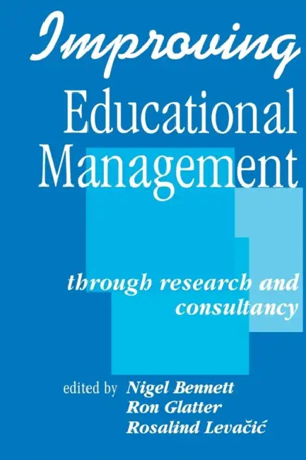 Improving Educational Management: Through Research and Consultancy by Nigel D. Bennett, Ron Glatter, Rosalind Levacic