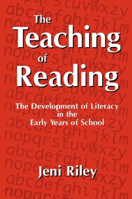 The Teaching of Reading: The Development of Literacy in the Early Years of School by Jeni Riley