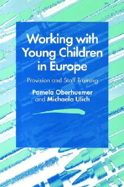 Working with Young Children in Europe: Provision and Staff Training by Pamela Oberhuemer, Michaela Ulich, Michaela Ulich