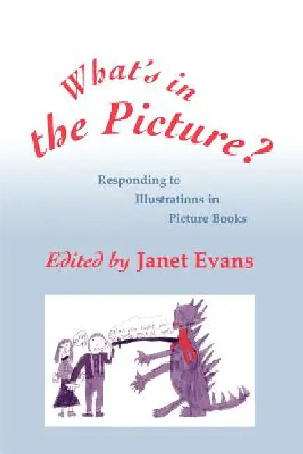 What's in the Picture?: Responding to Illustrations in Picture Books by Janet Evans