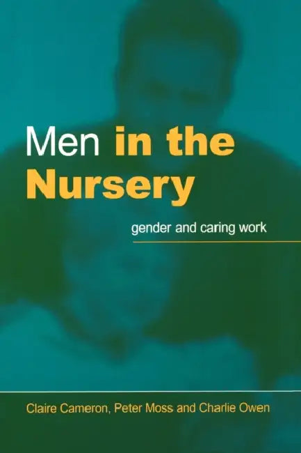 Men in the Nursery: Gender and Caring Work by Claire Cameron, Peter Moss, Charlie Owen