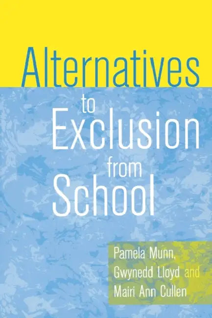 Alternatives to Exclusion from School by Pamela Munn, Gwynedd Lloyd, Mairi Ann Cullen