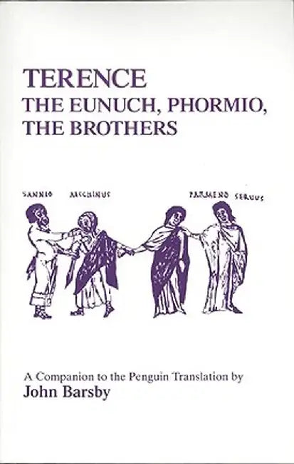 Terence: Eunuch, Phormio, the Brothers: A Companion to the Penguin Translation by John Barsby