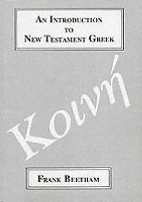 An Introduction to New Testament Greek: A Quick Course in the Reading of Koine Greek by Frank Beetham