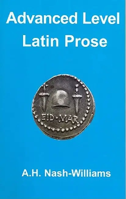 Advanced Level Latin Prose Composition by A. H. Nash- Williams