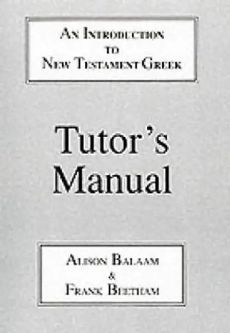 Introduction to New Testament Greek: Tutor's Manual: A Quick Course in the Reading of Koine Greek by Alison Balaam