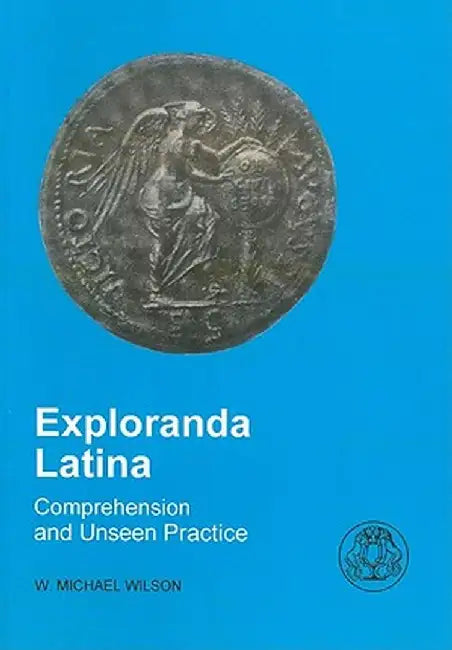 Exploranda Latina: Latin Comprehension and Unseen Practice by W. Michael Wilson