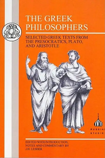 The Greek Philosophers: Selected Greek Texts from the Presocratics, Plato and Aristotle by J. H. Lesher