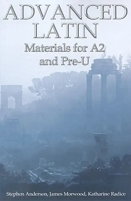 Advanced Latin: Materials for A2 and Pre-U by James Morwood