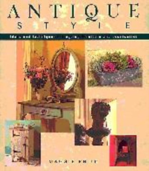 Antique Style: Ideas and Techniques for Ageing Furniture and Accessories by Maggie Philo