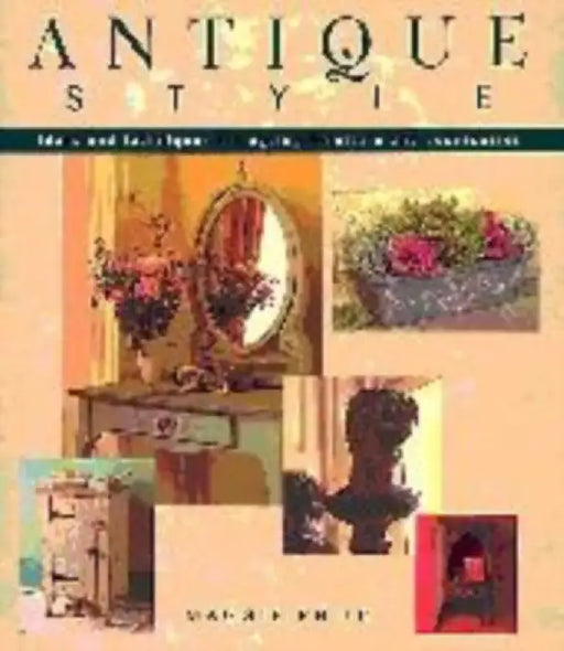 Antique Style: Ideas and Techniques for Ageing Furniture and Accessories by Maggie Philo