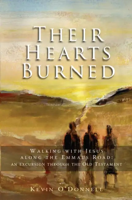 Their Hearts Burned: Walking with Jesus Along the Emmaus Road: An Excursion Through the Old Testament by Kevin O'Donnell