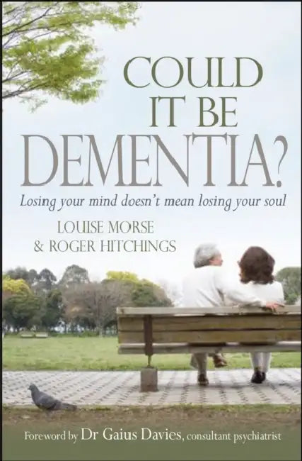 Could It Be Dementia?: Losing Your Mind Doesn't Mean Losing Your Soul by Louise Morse, Roger Hitchings