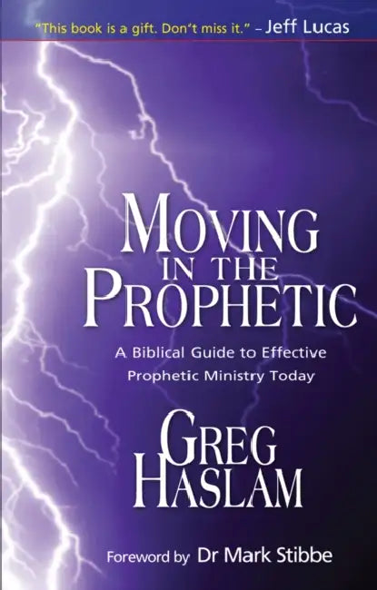 Moving in the Prophetic: A Biblical Guide to Effective Prophetic Ministry Today by Gregory Haslam