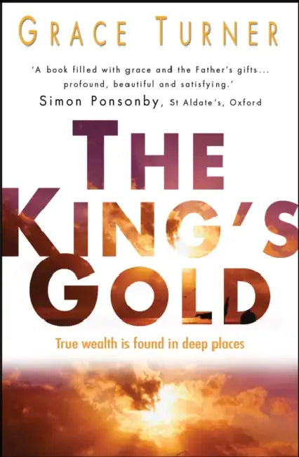 The King's Gold: True Wealth Is Found in Deep Places by Grace Turner
