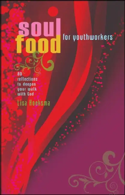 Soul Food for Youth Workers: 80 Reflections to Deepen Your Walk with God by Liza Hoeksma