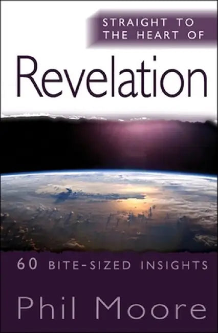 Straight to the Heart of Revelation: 60 Bite-Sized Insights by Phil Moore