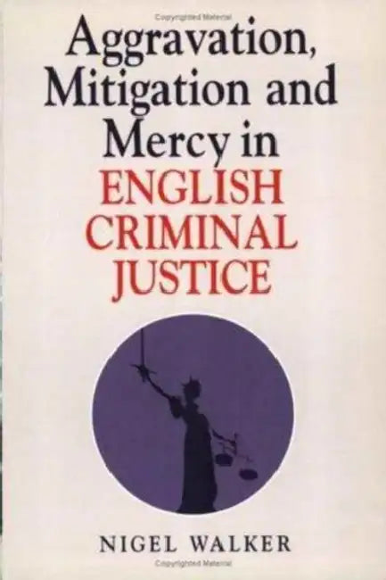 Aggravation, Mitigation and Mercy in English Criminal Justice by Nigel Walker