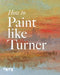 How to Paint Like Turner by Nicola Moorby